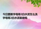 今日更新字母哥2白水泥怎么洗 字母哥2白水泥耐磨嗎