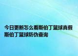 今日更新怎么看斯伯丁籃球真假 斯伯丁籃球防偽查詢