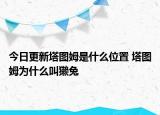 今日更新塔圖姆是什么位置 塔圖姆為什么叫獺兔