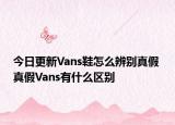 今日更新Vans鞋怎么辨別真假 真假Vans有什么區(qū)別