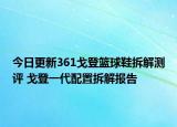 今日更新361戈登籃球鞋拆解測評 戈登一代配置拆解報告