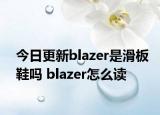 今日更新blazer是滑板鞋嗎 blazer怎么讀