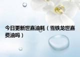 今日更新世嘉油耗（雪鐵龍世嘉費油嗎）