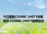 今日更新COSMIC UNITY拆解測評 COSMIC UNITY腳感如何