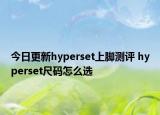 今日更新hyperset上腳測評 hyperset尺碼怎么選