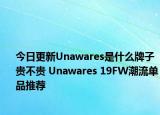 今日更新Unawares是什么牌子貴不貴 Unawares 19FW潮流單品推薦