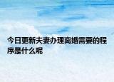 今日更新夫妻辦理離婚需要的程序是什么呢