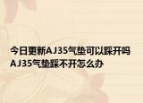 今日更新AJ35氣墊可以踩開嗎 AJ35氣墊踩不開怎么辦