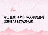 今日更新BAPESTA入手渠道有哪些 BAPESTA怎么讀