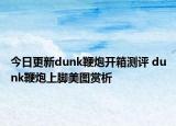 今日更新dunk鞭炮開箱測評(píng) dunk鞭炮上腳美圖賞析