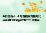 今日更新dunk黑白熊貓真假對(duì)比 dunk黑白熊貓gs款有什么區(qū)別嗎