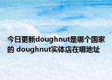 今日更新doughnut是哪個(gè)國(guó)家的 doughnut實(shí)體店在哪地址