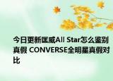 今日更新匡威All Star怎么鑒別真假 CONVERSE全明星真假對(duì)比