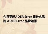 今日更新ADER Error 是什么品牌 ADER Error 品牌如何