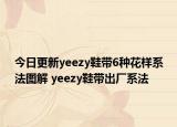 今日更新yeezy鞋帶6種花樣系法圖解 yeezy鞋帶出廠系法