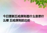 今日更新五哈原則是什么意思什么梗 五哈原則的出處