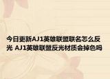 今日更新AJ1英雄聯(lián)盟聯(lián)名怎么反光 AJ1英雄聯(lián)盟反光材質(zhì)會(huì)掉色嗎
