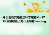 今日更新安踏鞋墊標(biāo)志左右不一樣嗎 安踏鞋墊上為什么寫著running