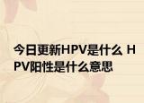 今日更新HPV是什么 HPV陽(yáng)性是什么意思