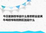 今日更新倒爺是什么意思職業(yè)是黃牛嗎倒爺和倒狗區(qū)別是什么