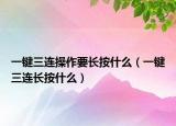 一鍵三連操作要長按什么（一鍵三連長按什么）