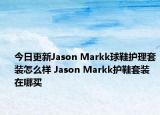 今日更新Jason Markk球鞋護(hù)理套裝怎么樣 Jason Markk護(hù)鞋套裝在哪買