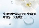 今日更新全城9很硬嗎 全城9前掌?為什么沒(méi)感覺(jué)