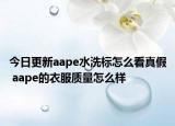 今日更新aape水洗標(biāo)怎么看真假 aape的衣服質(zhì)量怎么樣