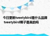 今日更新tveetybird是什么品牌 tveetybird椰子是真的嗎