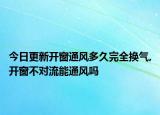 今日更新開窗通風(fēng)多久完全換氣,開窗不對流能通風(fēng)嗎