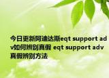 今日更新阿迪達斯eqt support adv如何辨別真假 eqt support adv真假辨別方法