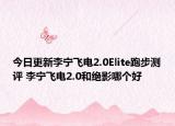 今日更新李寧飛電2.0Elite跑步測(cè)評(píng) 李寧飛電2.0和絕影哪個(gè)好