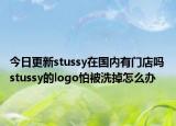 今日更新stussy在國(guó)內(nèi)有門店嗎 stussy的logo怕被洗掉怎么辦