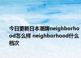 今日更新日本潮牌neighborhood怎么樣 neighborhood什么檔次