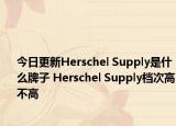 今日更新Herschel Supply是什么牌子 Herschel Supply檔次高不高