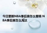 今日更新NBA季后賽怎么晉級 NBA季后賽怎么淘汰