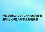 今日更新AIR JORDAN 6兔八哥真假對比 aj6兔八哥怎么判斷真假