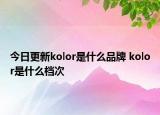 今日更新kolor是什么品牌 kolor是什么檔次