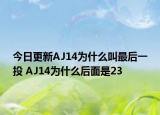 今日更新AJ14為什么叫最后一投 AJ14為什么后面是23