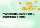 今日更新選舉法規(guī)定每個(gè)選民在一次選舉中有幾個(gè)投票權(quán)
