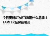 今日更新STARTER是什么品牌 STARTER品牌在哪買