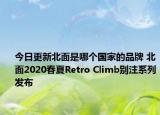 今日更新北面是哪個國家的品牌 北面2020春夏Retro Climb別注系列發(fā)布