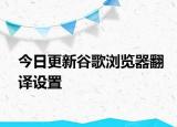 今日更新谷歌瀏覽器翻譯設置