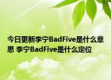 今日更新李寧BadFive是什么意思 李寧BadFive是什么定位