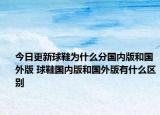 今日更新球鞋為什么分國內(nèi)版和國外版 球鞋國內(nèi)版和國外版有什么區(qū)別