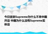 今日更新Supreme為什么不來(lái)中國(guó)開(kāi)店 中國(guó)為什么沒(méi)有Supreme實(shí)體店