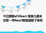 今日更新af1React 增高幾厘米 空軍一號React鞋墊能取下來嗎