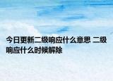 今日更新二級響應什么意思 二級響應什么時候解除