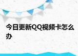 今日更新QQ視頻卡怎么辦