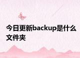 今日更新backup是什么文件夾